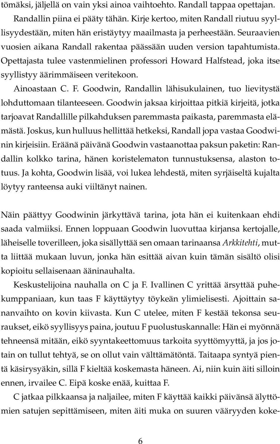 Opettajasta tulee vastenmielinen professori Howard Halfstead, joka itse syyllistyy äärimmäiseen veritekoon. Ainoastaan C. F.