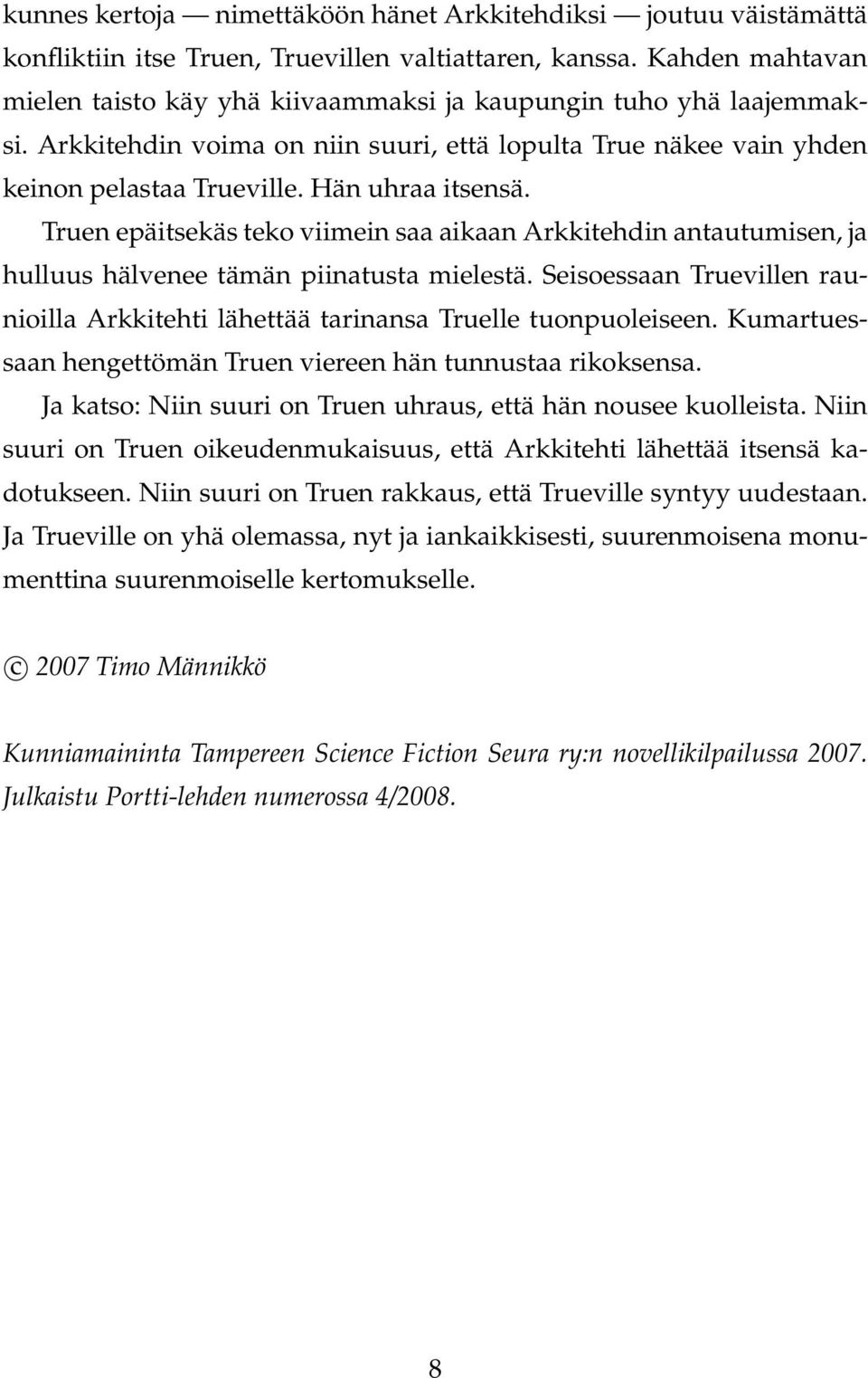 Truen epäitsekäs teko viimein saa aikaan Arkkitehdin antautumisen, ja hulluus hälvenee tämän piinatusta mielestä.