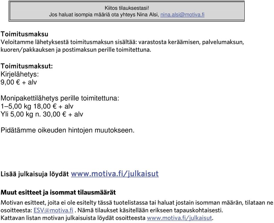 Toimitusmaksut: Kirjelähetys: 9,00 + alv Monipakettilähetys perille toimitettuna: 1 5,00 kg 18,00 + alv Yli 5,00 kg n. 30,00 + alv Pidätämme oikeuden hintojen muutokseen.