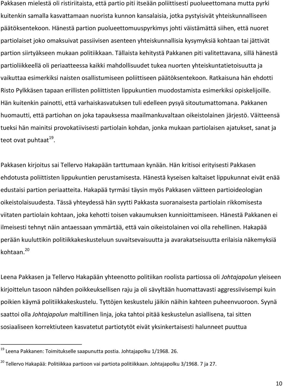 Hänestä partion puolueettomuuspyrkimys johti väistämättä siihen, että nuoret partiolaiset joko omaksuivat passiivisen asenteen yhteiskunnallisia kysymyksiä kohtaan tai jättivät partion siirtyäkseen