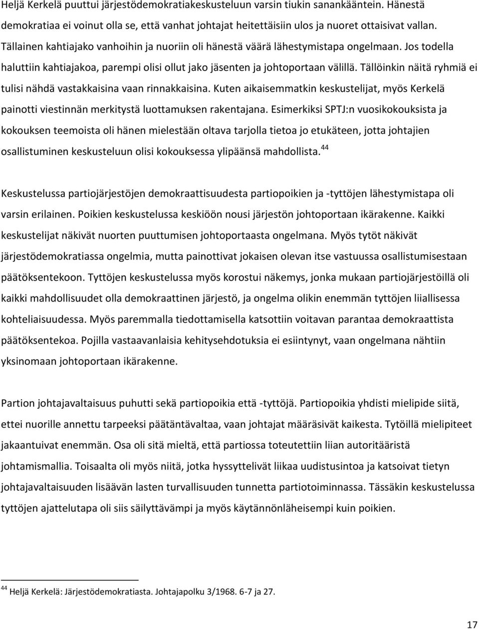 Tällöinkin näitä ryhmiä ei tulisi nähdä vastakkaisina vaan rinnakkaisina. Kuten aikaisemmatkin keskustelijat, myös Kerkelä painotti viestinnän merkitystä luottamuksen rakentajana.