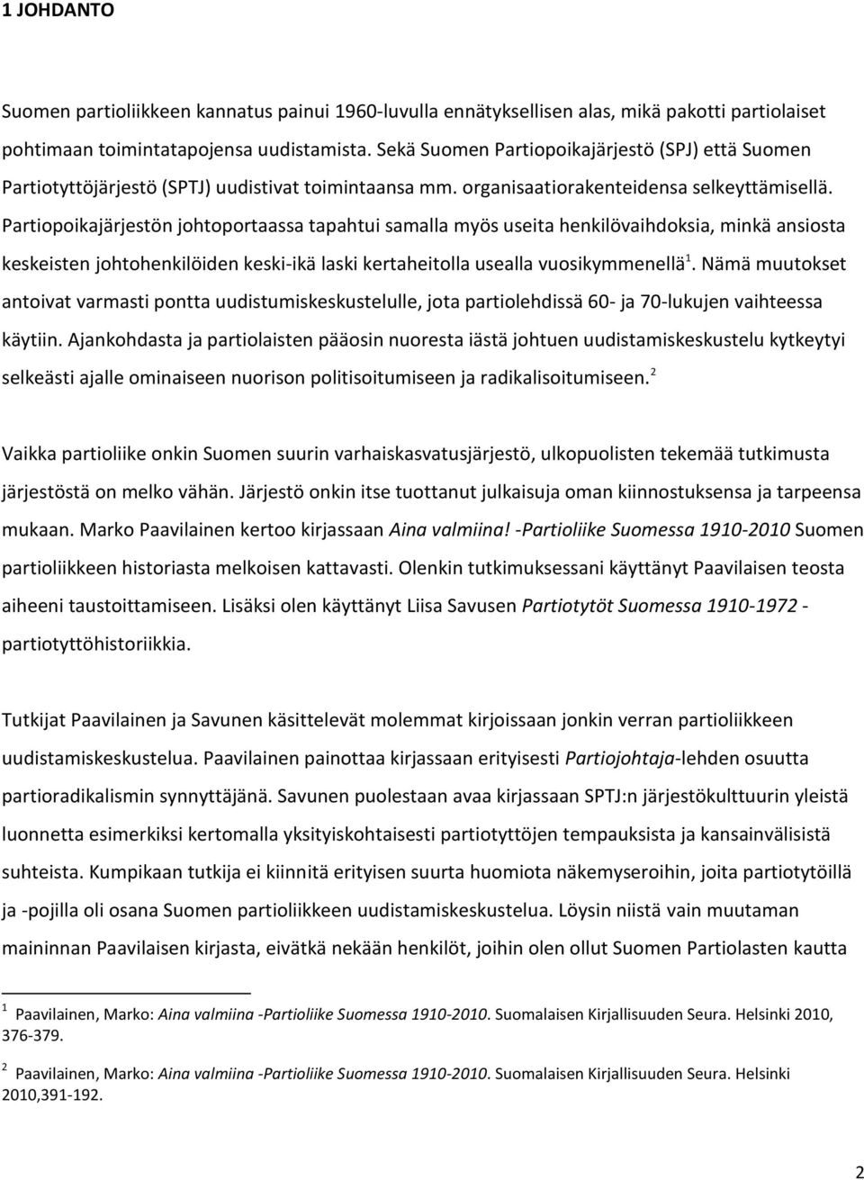 Partiopoikajärjestön johtoportaassa tapahtui samalla myös useita henkilövaihdoksia, minkä ansiosta keskeisten johtohenkilöiden keski-ikä laski kertaheitolla usealla vuosikymmenellä 1.