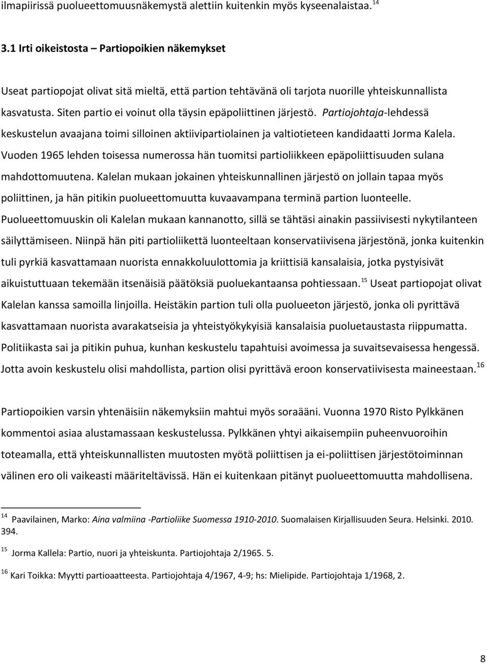 Siten partio ei voinut olla täysin epäpoliittinen järjestö. Partiojohtaja-lehdessä keskustelun avaajana toimi silloinen aktiivipartiolainen ja valtiotieteen kandidaatti Jorma Kalela.