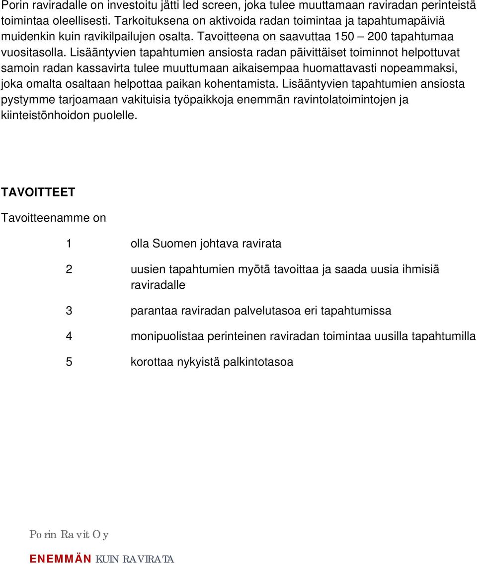 Lisääntyvien tapahtumien ansiosta radan päivittäiset toiminnot helpottuvat samoin radan kassavirta tulee muuttumaan aikaisempaa huomattavasti nopeammaksi, joka omalta osaltaan helpottaa paikan