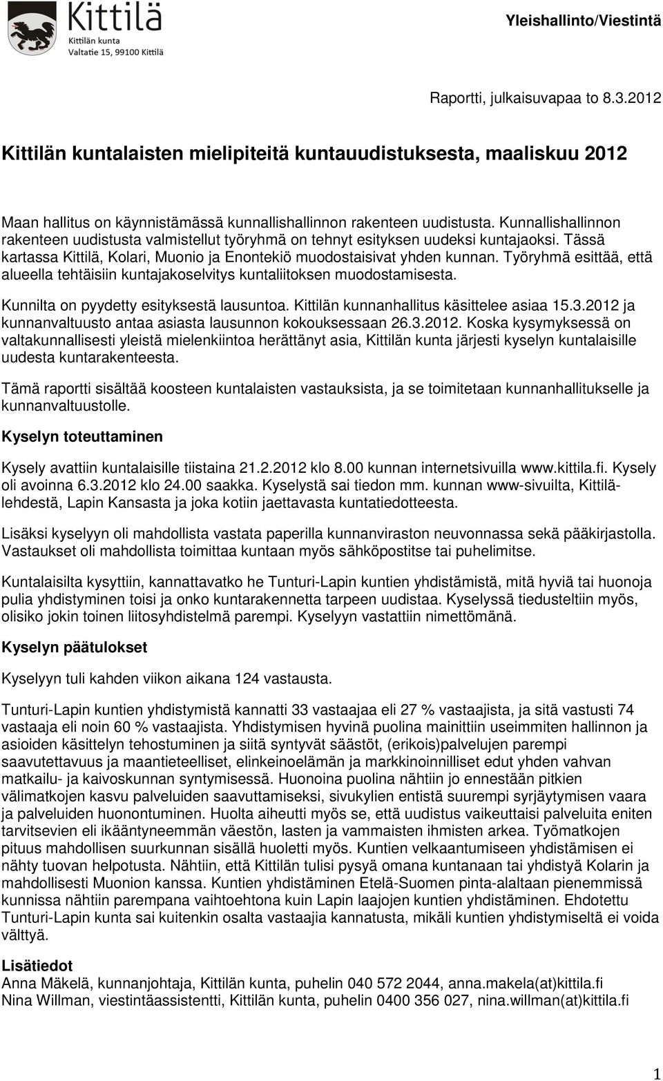 Työryhmä esittää, että alueella tehtäisiin kuntajakoselvitys kuntaliitoksen muodostamisesta. Kunnilta on pyydetty esityksestä lausuntoa. Kittilän kunnanhallitus käsittelee asiaa 15.3.