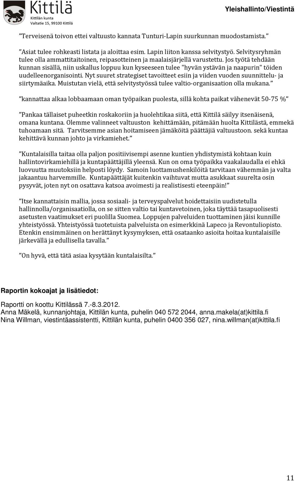 Jos työtä tehdään kunnan sisällä, niin uskallus loppuu kun kyseeseen tulee "hyvän ystävän ja naapurin" töiden uudelleenorganisointi.