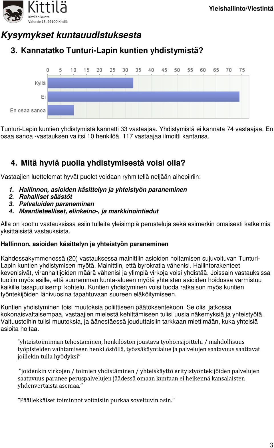 Vastaajien luettelemat hyvät puolet voidaan ryhmitellä neljään aihepiiriin: 1. Hallinnon, asioiden käsittelyn ja yhteistyön paraneminen 2. Rahalliset säästöt 3. Palveluiden paraneminen 4.