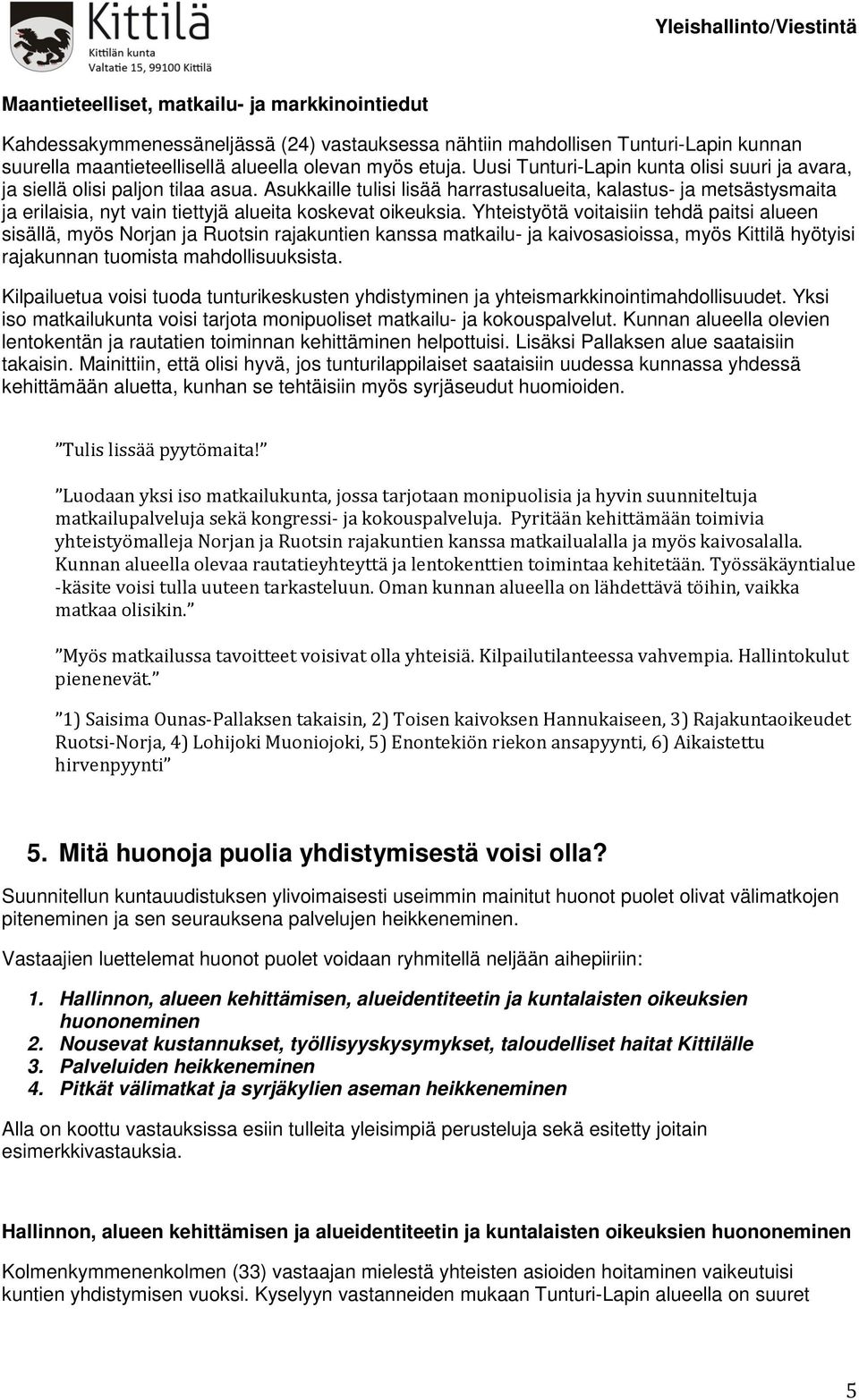 Asukkaille tulisi lisää harrastusalueita, kalastus- ja metsästysmaita ja erilaisia, nyt vain tiettyjä alueita koskevat oikeuksia.