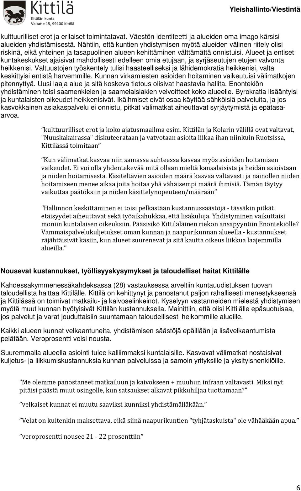 Alueet ja entiset kuntakeskukset ajaisivat mahdollisesti edelleen omia etujaan, ja syrjäseutujen etujen valvonta heikkenisi.