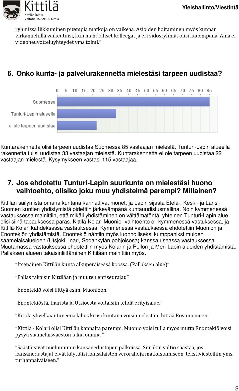 Tunturi-Lapin alueella rakennetta tulisi uudistaa 33 vastaajan mielestä. Kuntarakennetta ei ole tarpeen uudistaa 22 vastaajan mielestä. Kysymykseen vastasi 115 vastaajaa. 7.