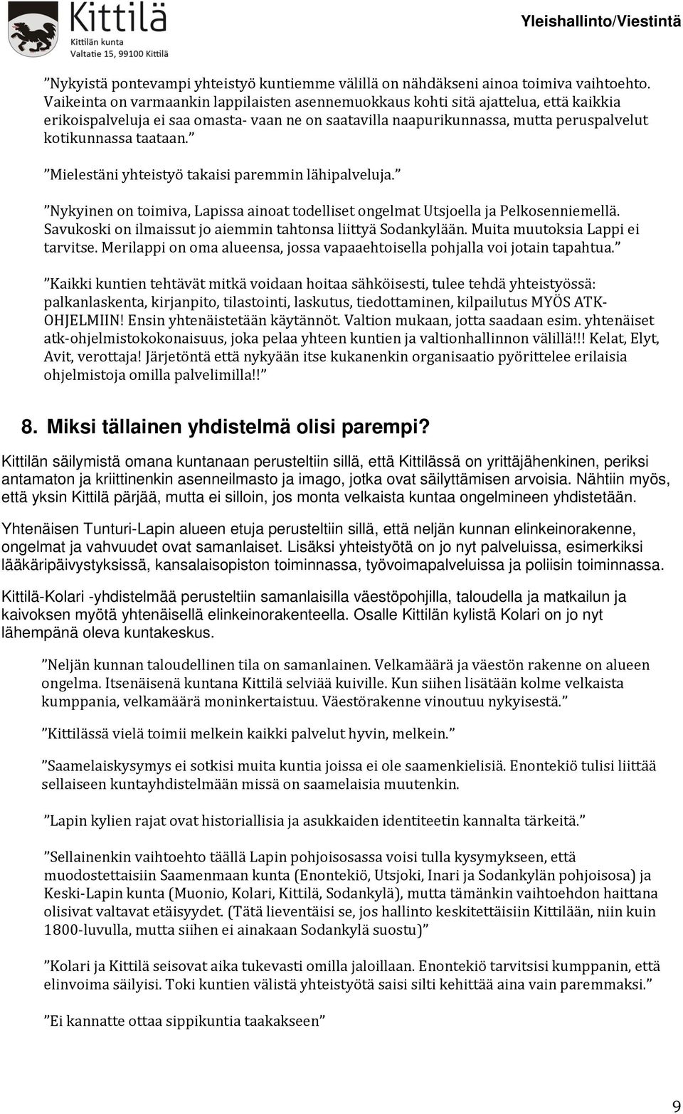 Mielestäni yhteistyö takaisi paremmin lähipalveluja. Nykyinen on toimiva, Lapissa ainoat todelliset ongelmat Utsjoella ja Pelkosenniemellä.