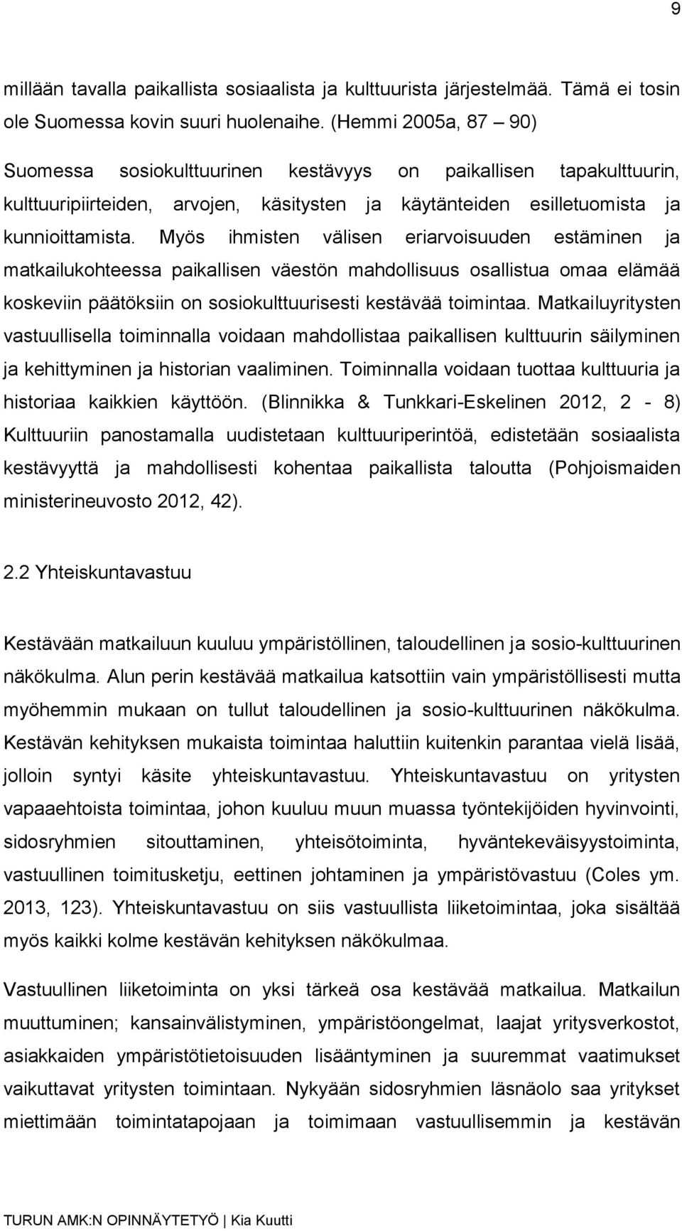 Myös ihmisten välisen eriarvoisuuden estäminen ja matkailukohteessa paikallisen väestön mahdollisuus osallistua omaa elämää koskeviin päätöksiin on sosiokulttuurisesti kestävää toimintaa.