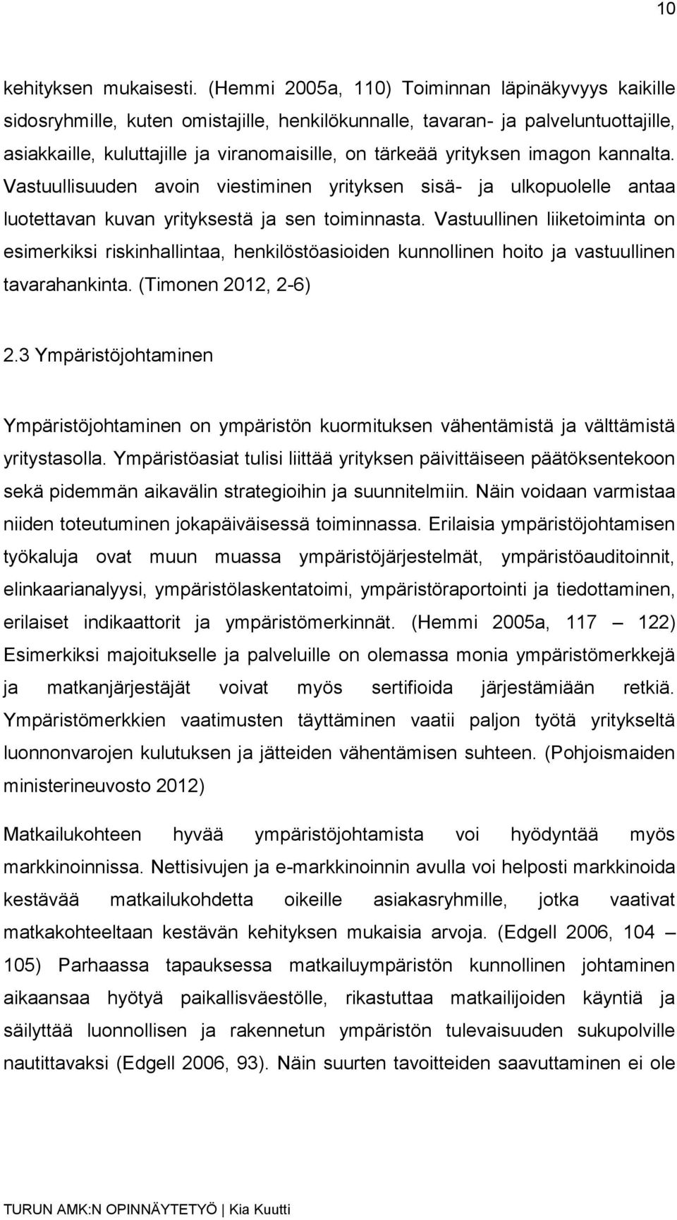 yrityksen imagon kannalta. Vastuullisuuden avoin viestiminen yrityksen sisä- ja ulkopuolelle antaa luotettavan kuvan yrityksestä ja sen toiminnasta.