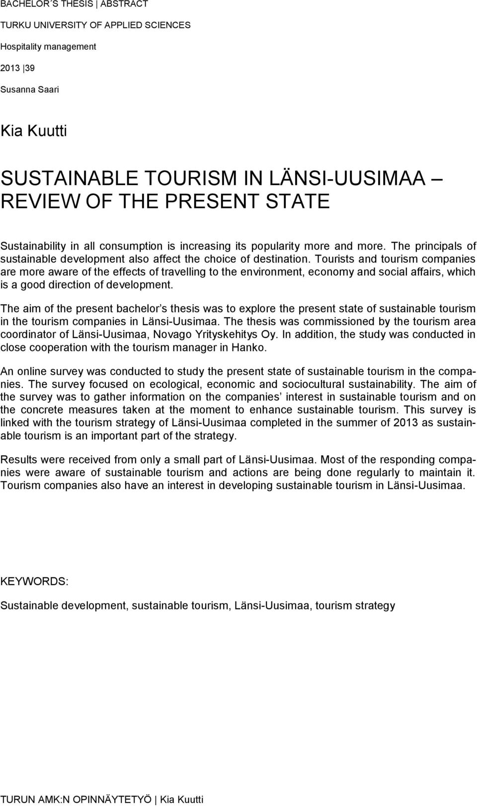 Tourists and tourism companies are more aware of the effects of travelling to the environment, economy and social affairs, which is a good direction of development.