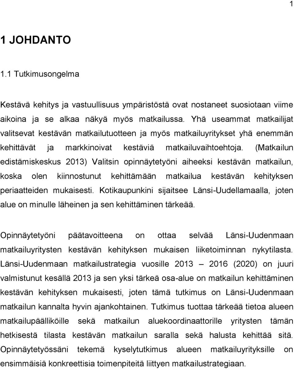 (Matkailun edistämiskeskus 2013) Valitsin opinnäytetyöni aiheeksi kestävän matkailun, koska olen kiinnostunut kehittämään matkailua kestävän kehityksen periaatteiden mukaisesti.