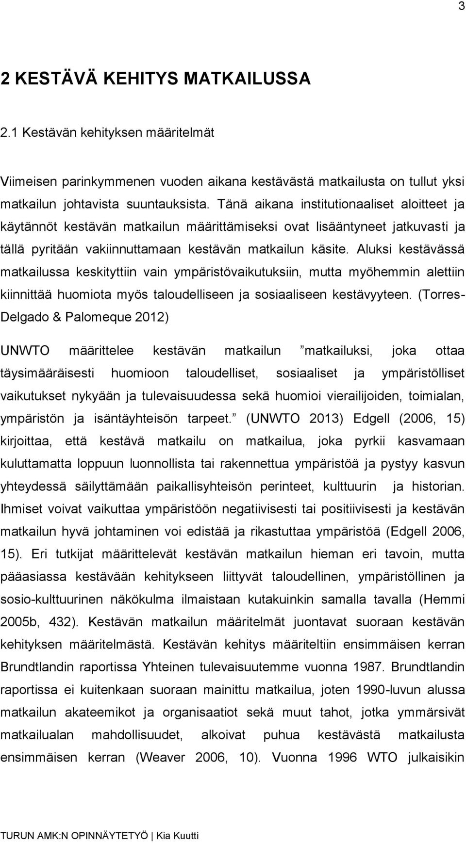 Aluksi kestävässä matkailussa keskityttiin vain ympäristövaikutuksiin, mutta myöhemmin alettiin kiinnittää huomiota myös taloudelliseen ja sosiaaliseen kestävyyteen.