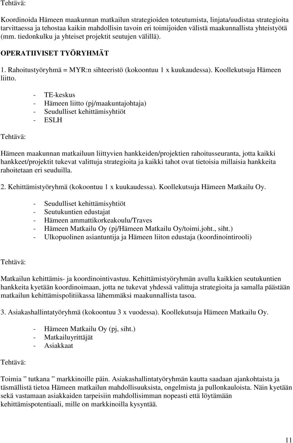 Tehtävä: - TE-keskus - Hämeen liitto (pj/maakuntajohtaja) - Seudulliset kehittämisyhtiöt - ESLH Hämeen maakunnan matkailuun liittyvien hankkeiden/projektien rahoitusseuranta, jotta kaikki