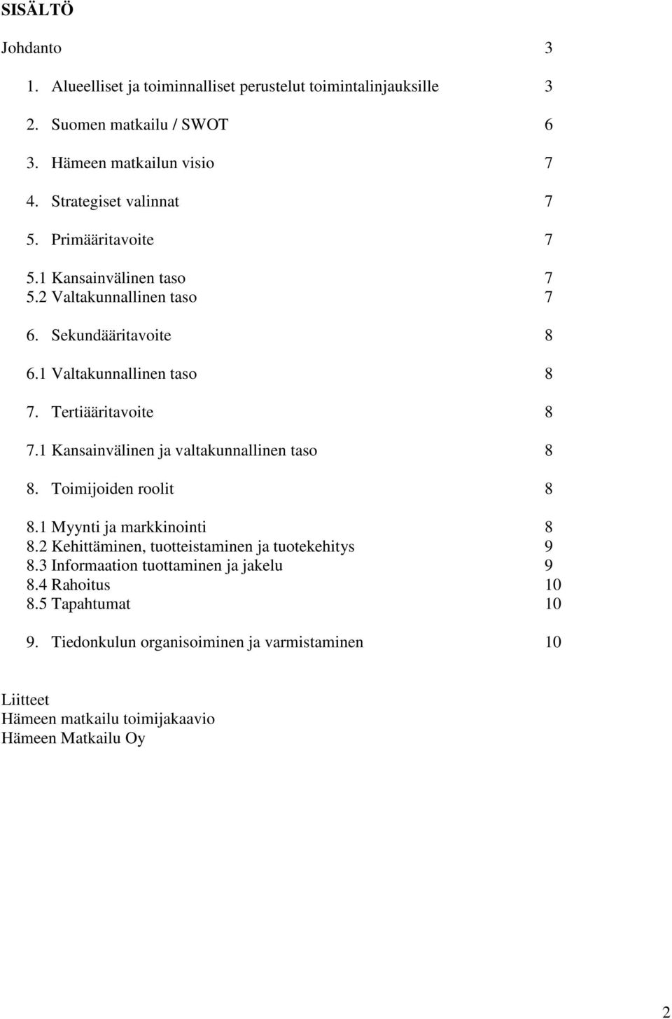 Tertiääritavoite 8 7.1 Kansainvälinen ja valtakunnallinen taso 8 8. Toimijoiden roolit 8 8.1 Myynti ja markkinointi 8 8.