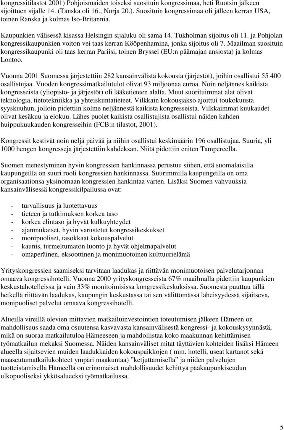 Maailman suosituin kongressikaupunki oli taas kerran Pariisi, toinen Bryssel (EU:n päämajan ansiosta) ja kolmas Lontoo.