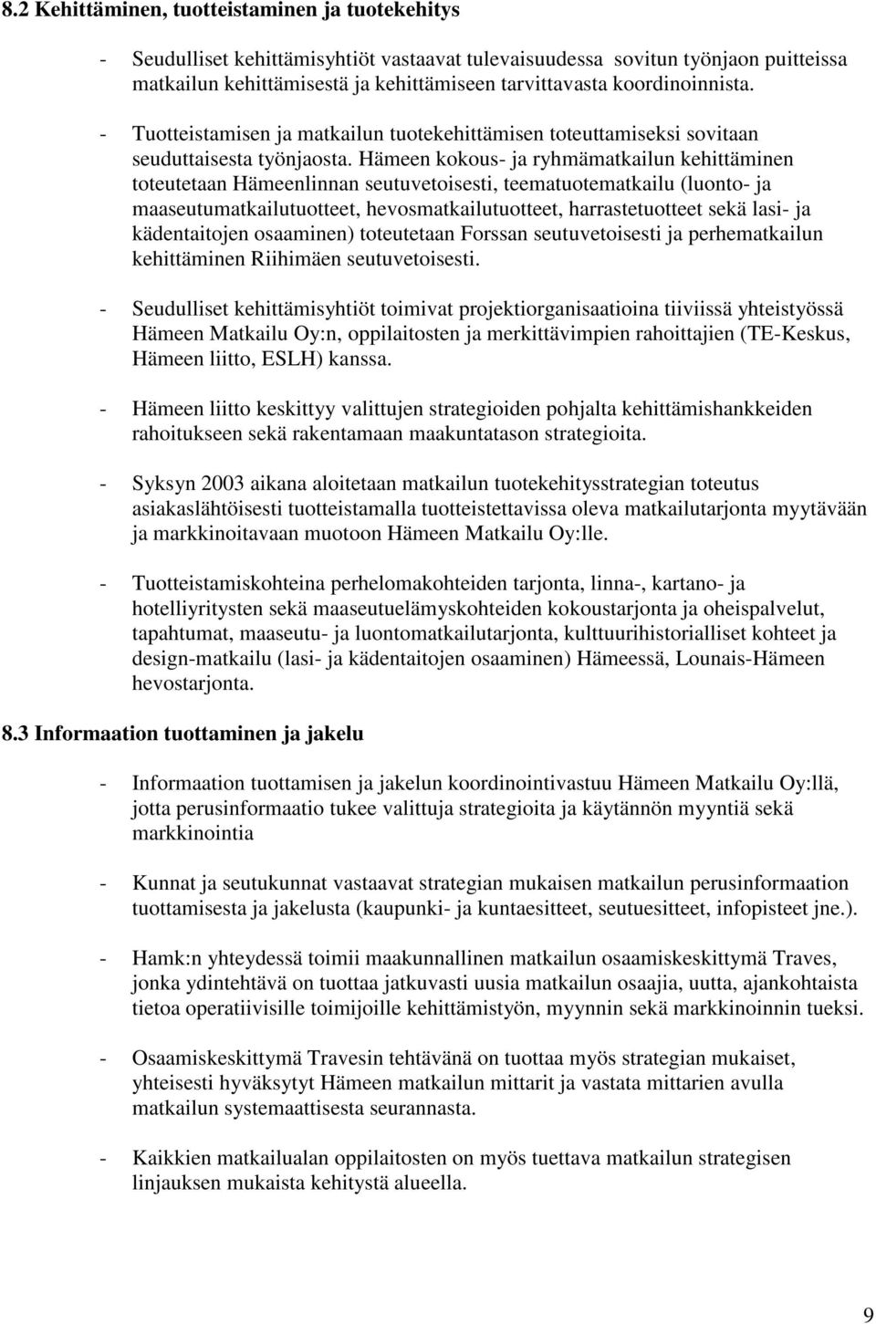 Hämeen kokous- ja ryhmämatkailun kehittäminen toteutetaan Hämeenlinnan seutuvetoisesti, teematuotematkailu (luonto- ja maaseutumatkailutuotteet, hevosmatkailutuotteet, harrastetuotteet sekä lasi- ja