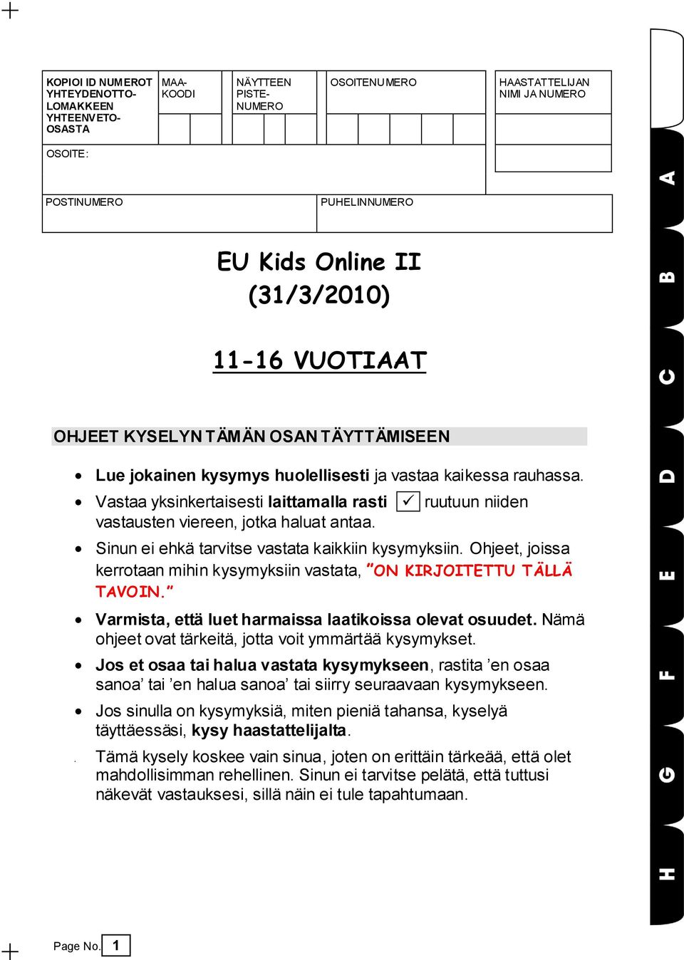 Vastaa yksinkertaisesti laittamalla rasti ruutuun niiden vastausten viereen, jotka haluat antaa. Sinun ei ehkä tarvitse vastata kaikkiin kysymyksiin.