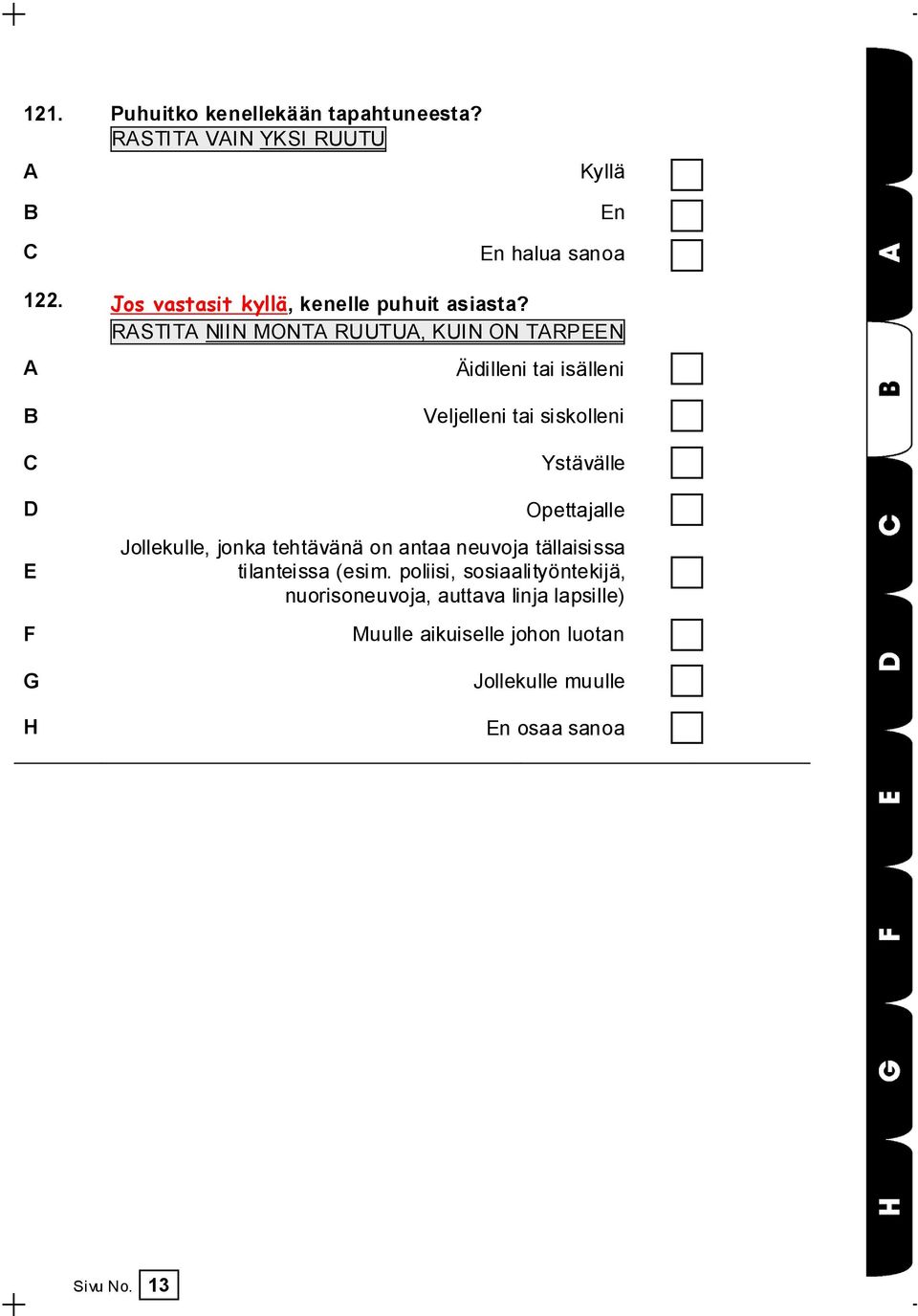 RSTIT NIIN MONT RUUTU, KUIN ON TRPEEN Äidilleni tai isälleni Veljelleni tai siskolleni C Ystävälle D Opettajalle