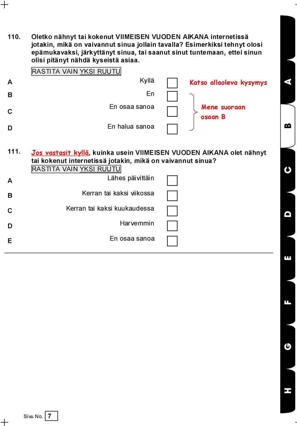 Kyllä Katso allaoleva kysymys En C En osaa sanoa D En halua sanoa Mene suoraan osaan 111.