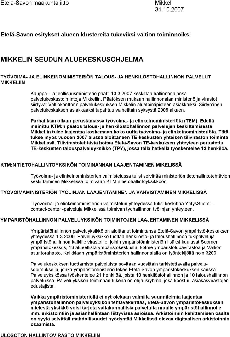 Päätöksen mukaan hallinnonalan ministeriö ja virastot siirtyvät Valtiokonttorin palvelukeskuksen n aluetoimipisteen asiakkaiksi.