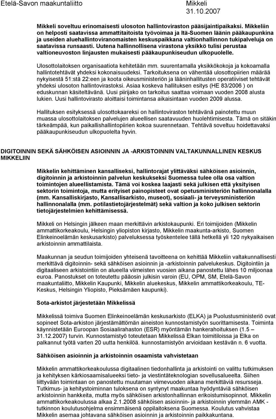 Uutena hallinnollisena virastona yksikkö tulisi perustaa valtioneuvoston linjausten mukaisesti pääkaupunkiseudun ulkopuolelle. Ulosottolaitoksen organisaatiota kehitetään mm.