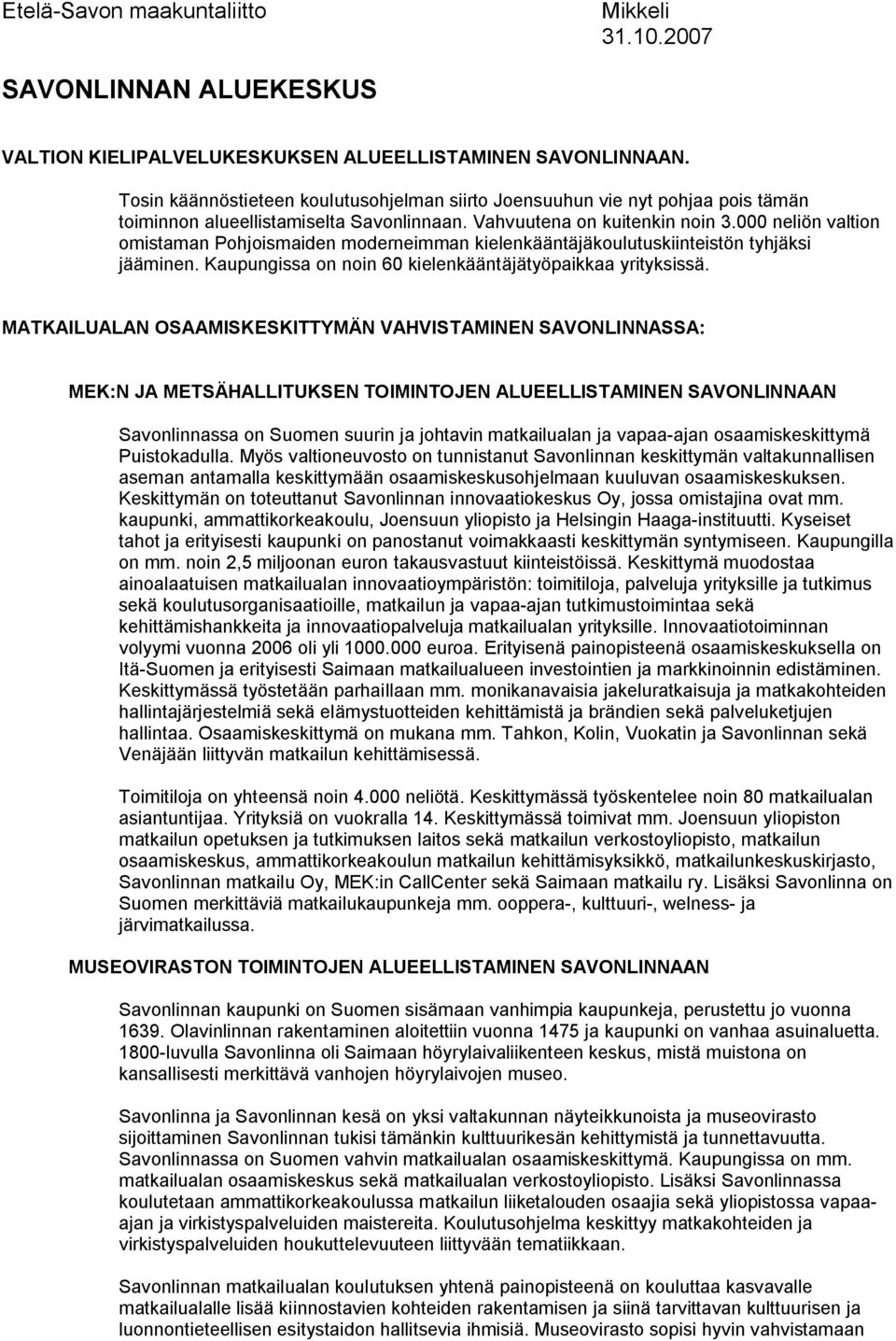 000 neliön valtion omistaman Pohjoismaiden moderneimman kielenkääntäjäkoulutuskiinteistön tyhjäksi jääminen. Kaupungissa on noin 60 kielenkääntäjätyöpaikkaa yrityksissä.