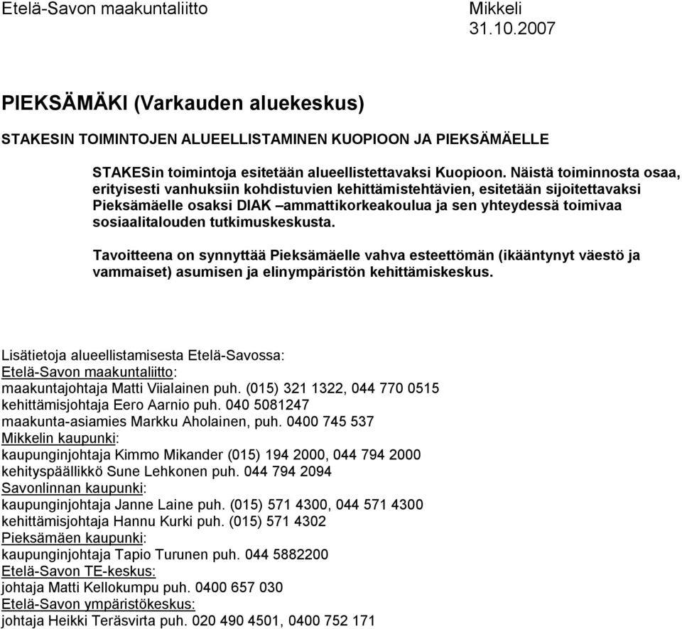 tutkimuskeskusta. Tavoitteena on synnyttää Pieksämäelle vahva esteettömän (ikääntynyt väestö ja vammaiset) asumisen ja elinympäristön kehittämiskeskus.