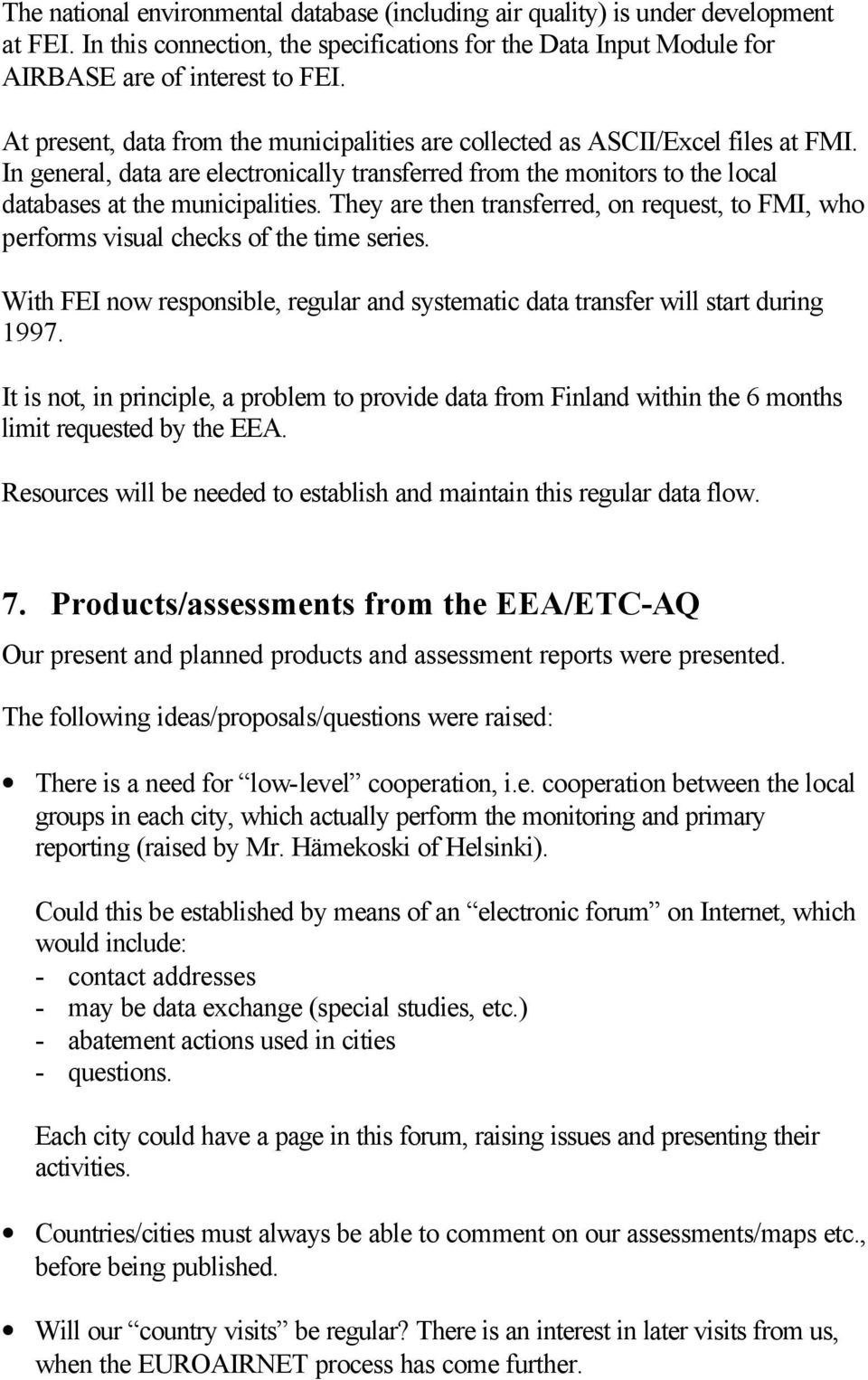 They are then transferred, on request, to FMI, who performs visual checks of the time series. With FEI now responsible, regular and systematic data transfer will start during 1997.