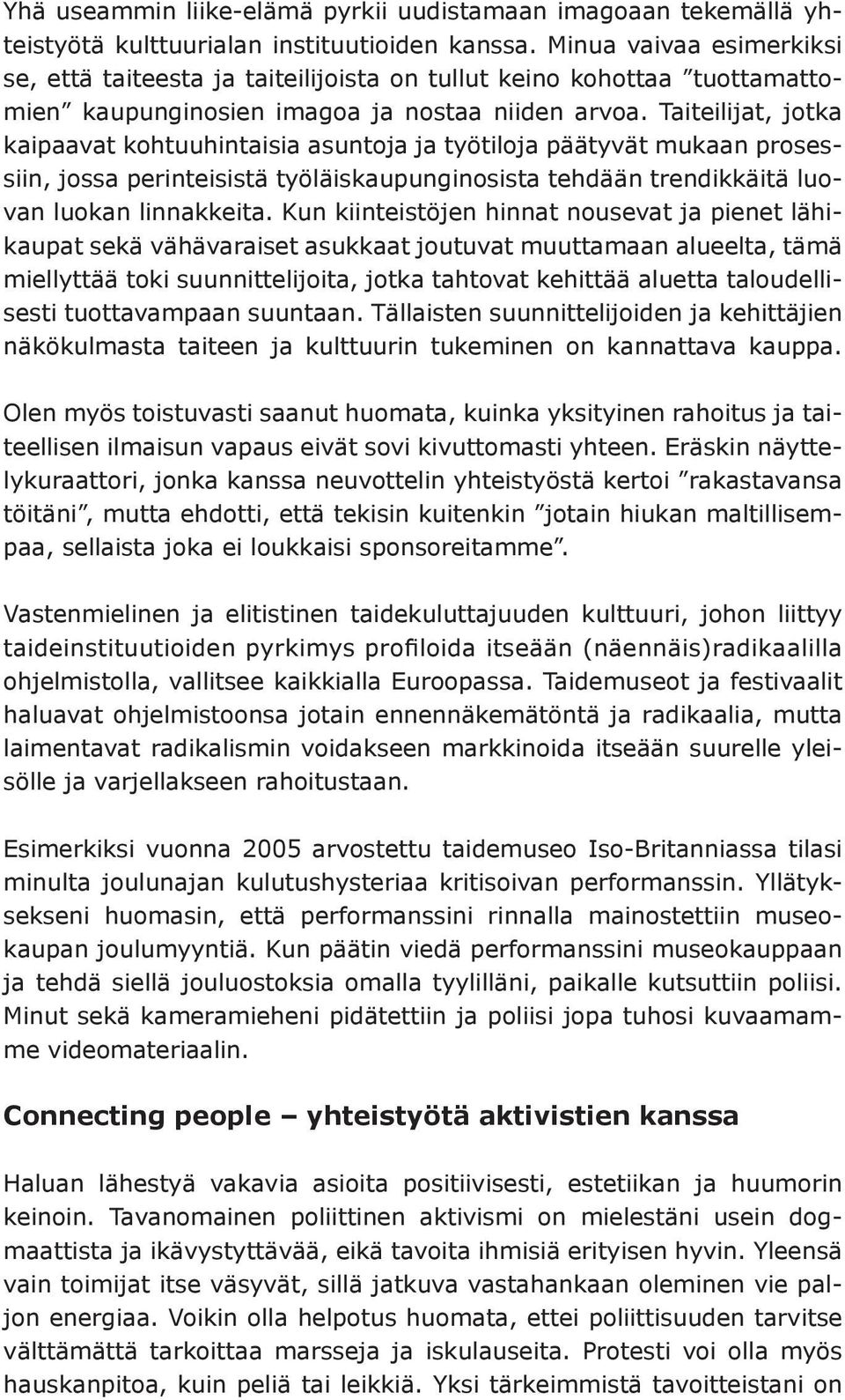 Taiteilijat, jotka kaipaavat kohtuuhintaisia asuntoja ja työtiloja päätyvät mukaan prosessiin, jossa perinteisistä työläiskaupunginosista tehdään trendikkäitä luovan luokan linnakkeita.