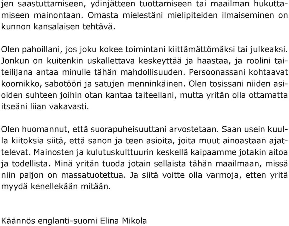 Persoonassani kohtaavat koomikko, sabotööri ja satujen menninkäinen. Olen tosissani niiden asioiden suhteen joihin otan kantaa taiteellani, mutta yritän olla ottamatta itseäni liian vakavasti.