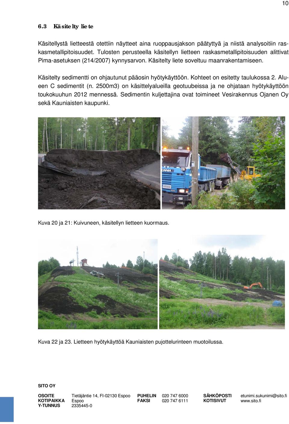 Käsitelty sedimentti on ohjautunut pääosin hyötykäyttöön. Kohteet on esitetty taulukossa 2. Alueen C sedimentit (n.