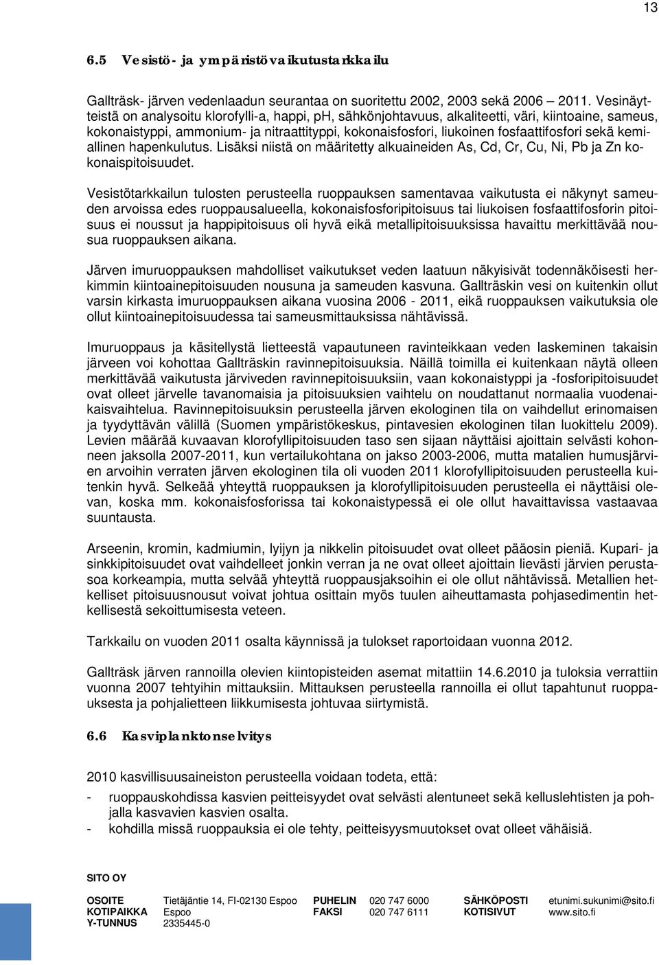 sekä kemiallinen hapenkulutus. Lisäksi niistä on määritetty alkuaineiden As, Cd, Cr, Cu, Ni, Pb ja Zn kokonaispitoisuudet.