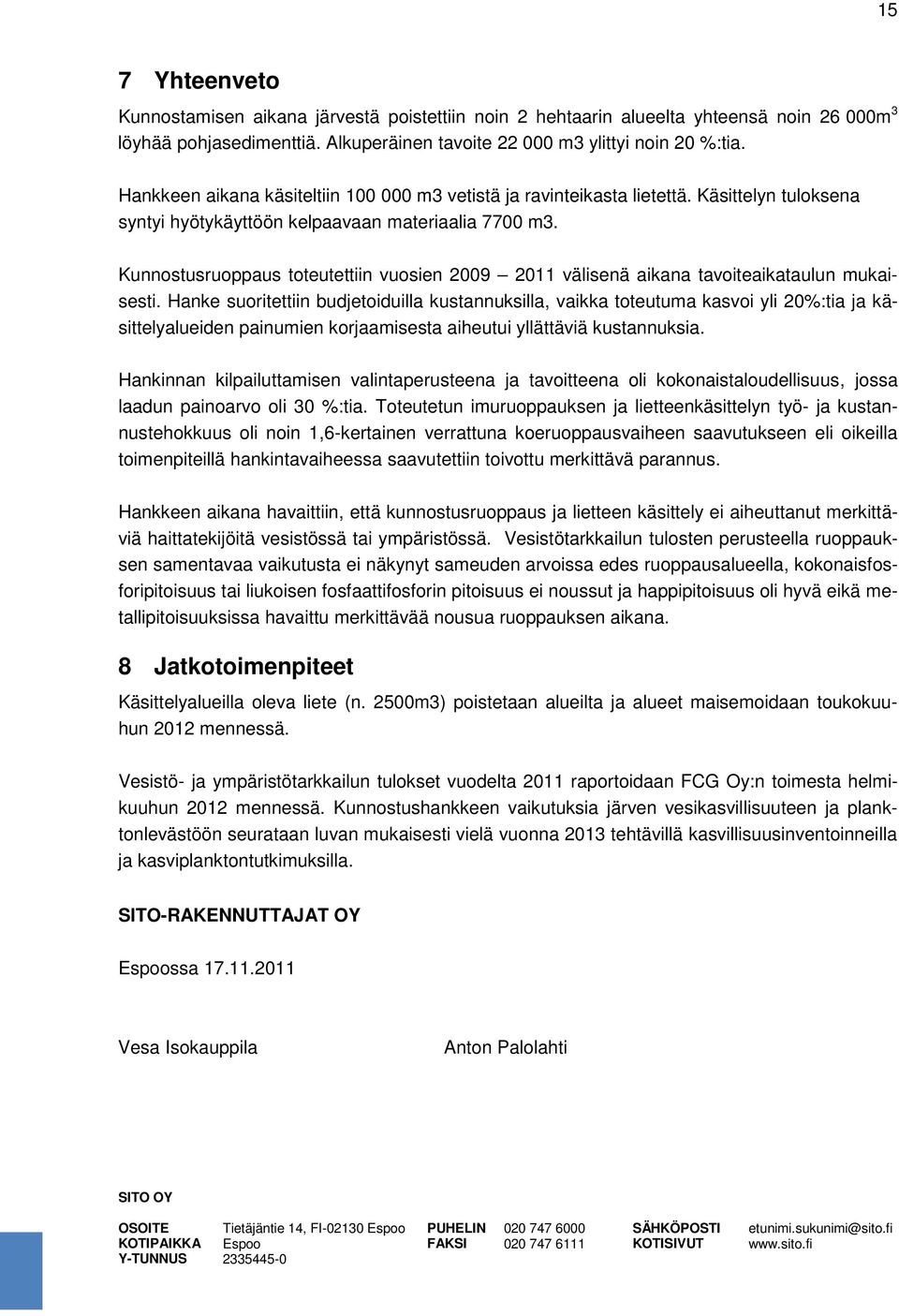 Kunnostusruoppaus toteutettiin vuosien 2009 2011 välisenä aikana tavoiteaikataulun mukaisesti.