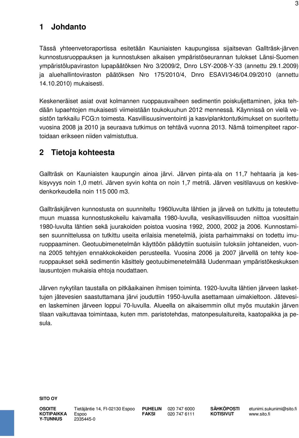 Keskeneräiset asiat ovat kolmannen ruoppausvaiheen sedimentin poiskuljettaminen, joka tehdään lupaehtojen mukaisesti viimeistään toukokuuhun 2012 mennessä.