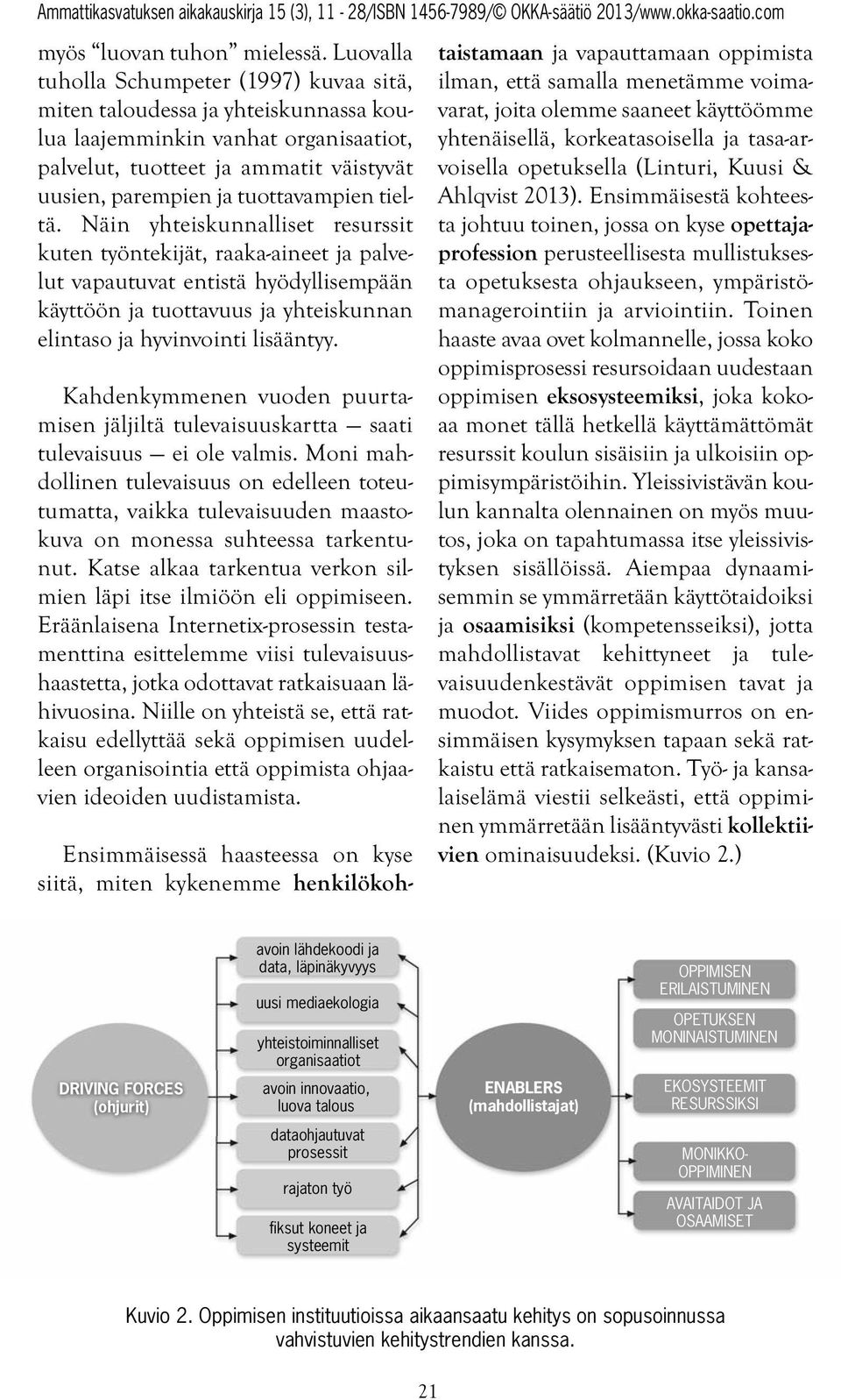 tieltä. Näin yhteiskunnalliset resurssit kuten työntekijät, raaka-aineet ja palvelut vapautuvat entistä hyödyllisempään käyttöön ja tuottavuus ja yhteiskunnan elintaso ja hyvinvointi lisääntyy.