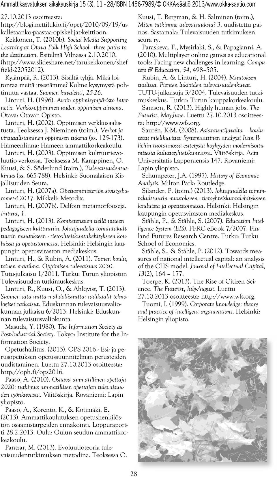 (2013). Sisältä tyhjä. Mikä loitontaa meitä itsestämme? Kolme kysymystä pohtinutta vastaa. Suomen kuvalehti, 25-26. Linturi, H. (1996). Avoin oppimisympäristö Internetix.