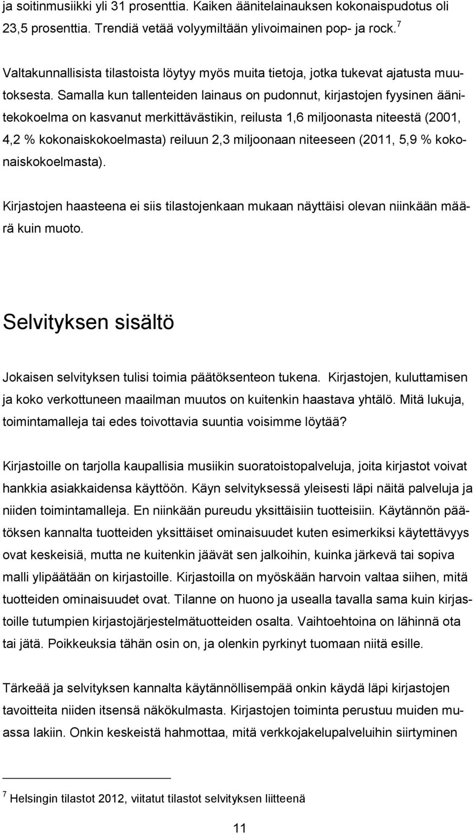 Samalla kun tallenteiden lainaus on pudonnut, kirjastojen fyysinen äänitekokoelma on kasvanut merkittävästikin, reilusta 1,6 miljoonasta niteestä (2001, 4,2 % kokonaiskokoelmasta) reiluun 2,3