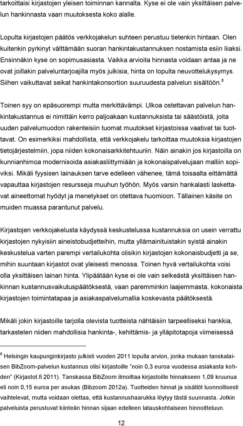 Vaikka arvioita hinnasta voidaan antaa ja ne ovat joillakin palveluntarjoajilla myös julkisia, hinta on lopulta neuvottelukysymys.