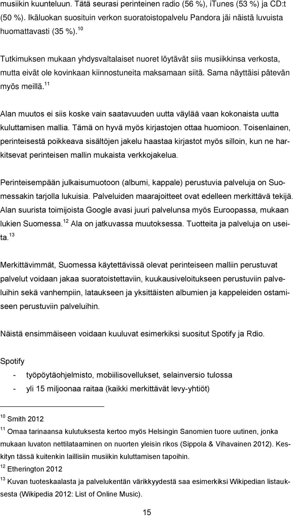 11 Alan muutos ei siis koske vain saatavuuden uutta väylää vaan kokonaista uutta kuluttamisen mallia. Tämä on hyvä myös kirjastojen ottaa huomioon.