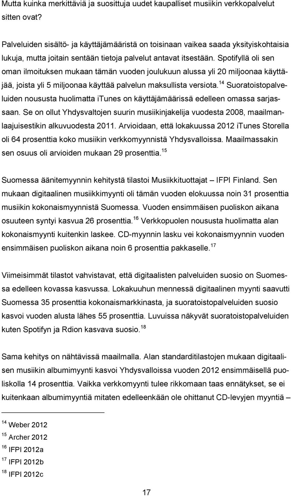 Spotifyllä oli sen oman ilmoituksen mukaan tämän vuoden joulukuun alussa yli 20 miljoonaa käyttäjää, joista yli 5 miljoonaa käyttää palvelun maksullista versiota.