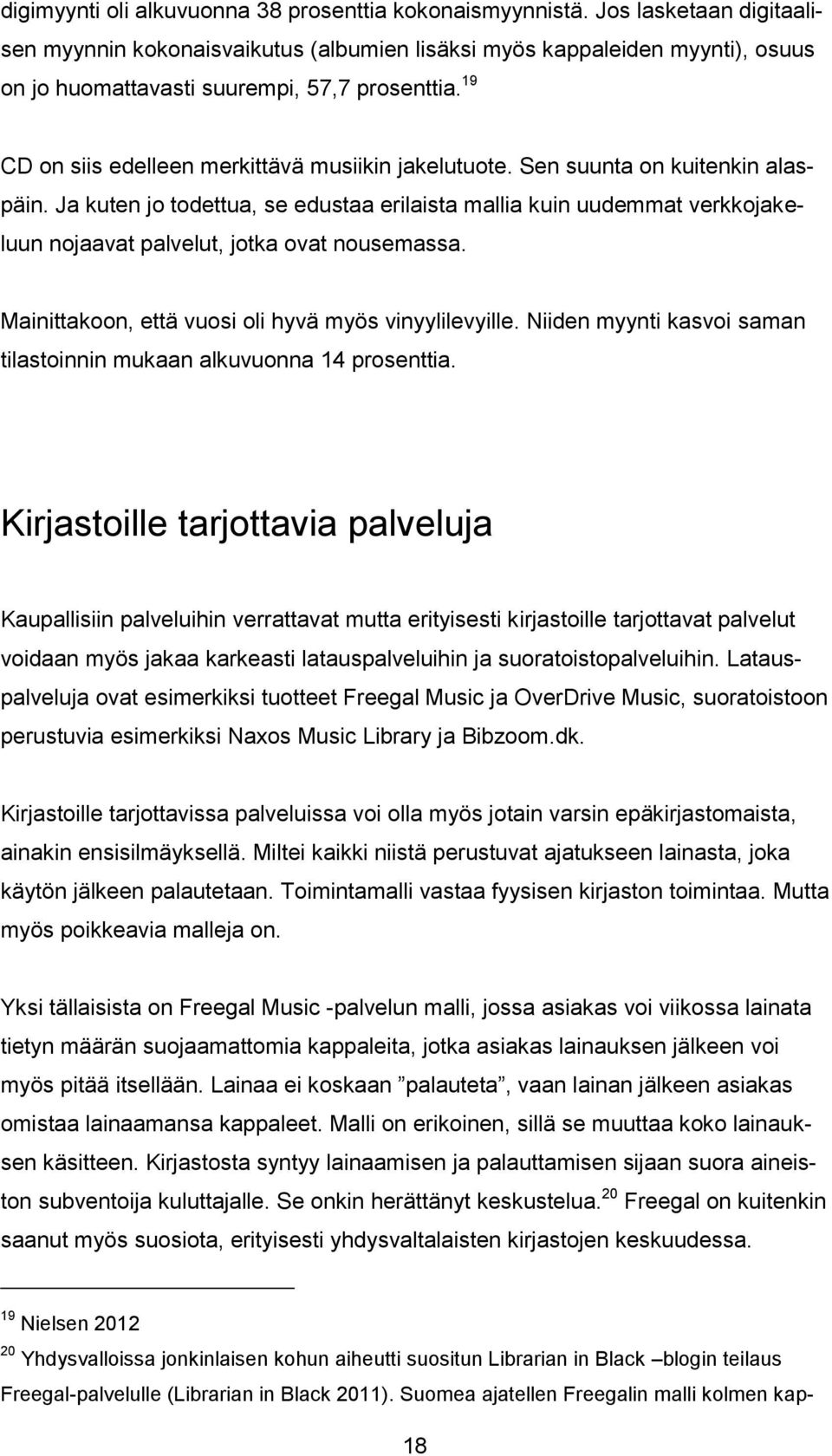 19 CD on siis edelleen merkittävä musiikin jakelutuote. Sen suunta on kuitenkin alaspäin.