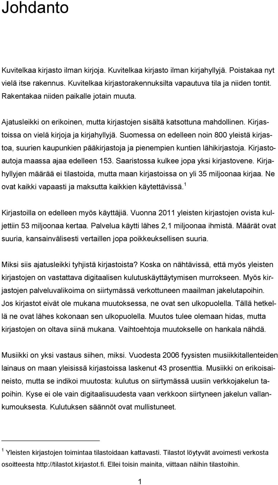 Suomessa on edelleen noin 800 yleistä kirjastoa, suurien kaupunkien pääkirjastoja ja pienempien kuntien lähikirjastoja. Kirjastoautoja maassa ajaa edelleen 153.