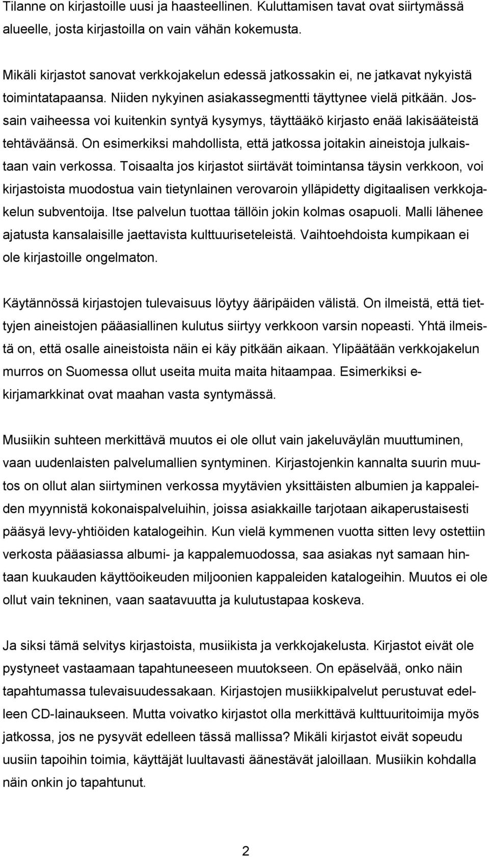 Jossain vaiheessa voi kuitenkin syntyä kysymys, täyttääkö kirjasto enää lakisääteistä tehtäväänsä. On esimerkiksi mahdollista, että jatkossa joitakin aineistoja julkaistaan vain verkossa.