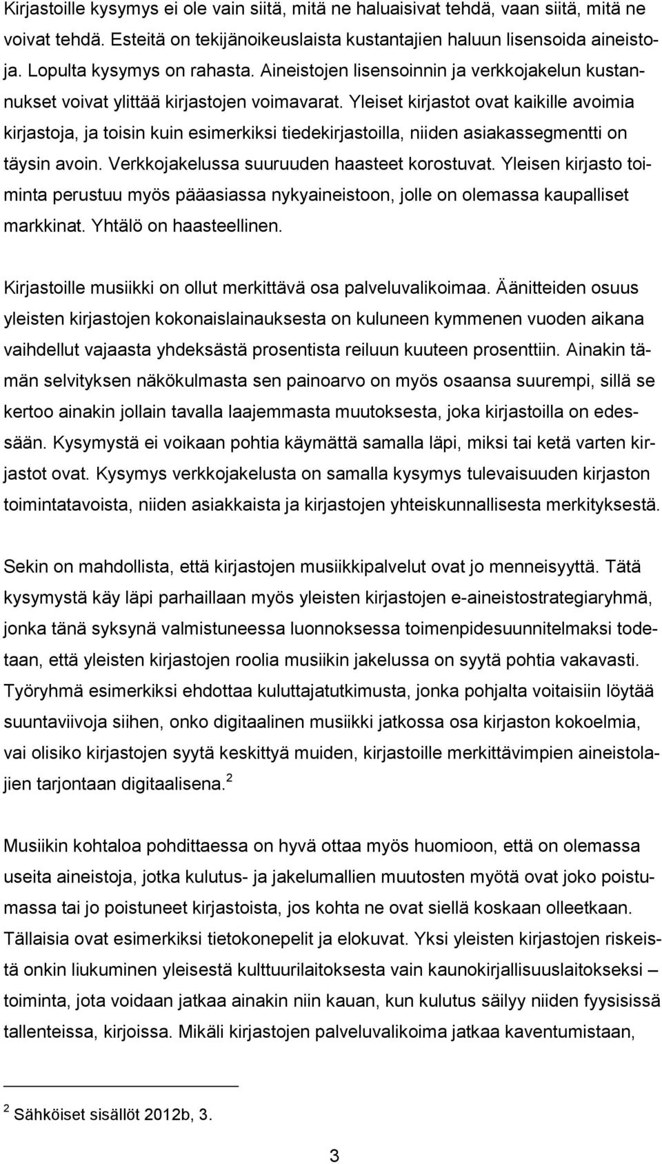 Yleiset kirjastot ovat kaikille avoimia kirjastoja, ja toisin kuin esimerkiksi tiedekirjastoilla, niiden asiakassegmentti on täysin avoin. Verkkojakelussa suuruuden haasteet korostuvat.