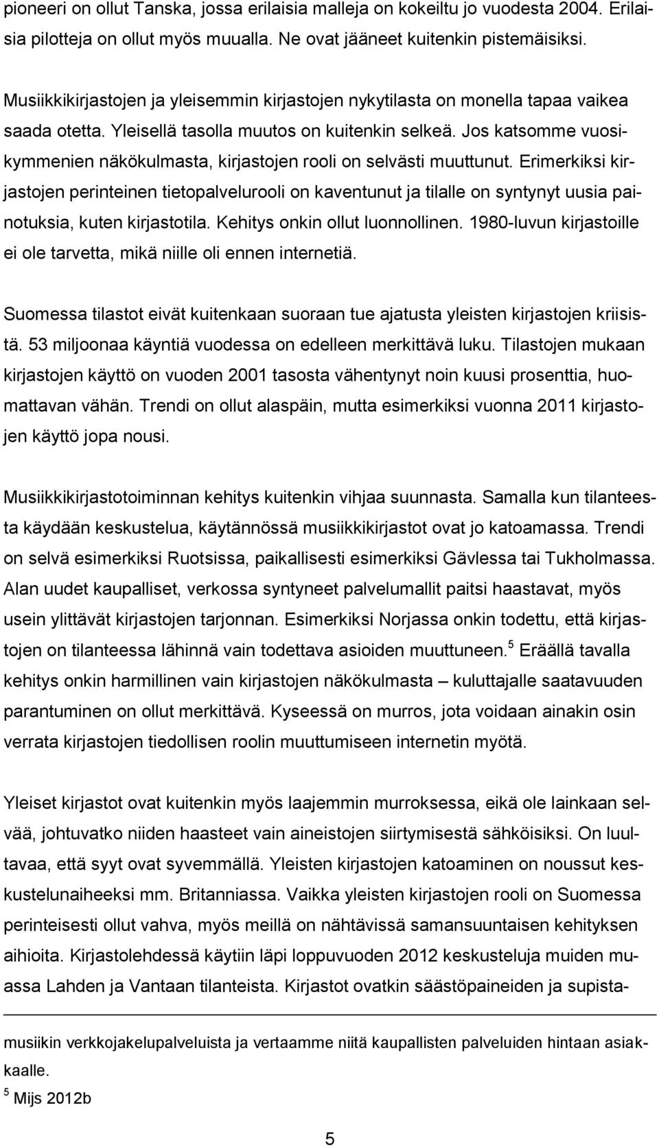 Jos katsomme vuosikymmenien näkökulmasta, kirjastojen rooli on selvästi muuttunut.