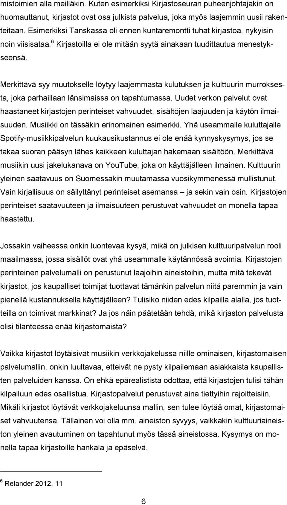 Merkittävä syy muutokselle löytyy laajemmasta kulutuksen ja kulttuurin murroksesta, joka parhaillaan länsimaissa on tapahtumassa.